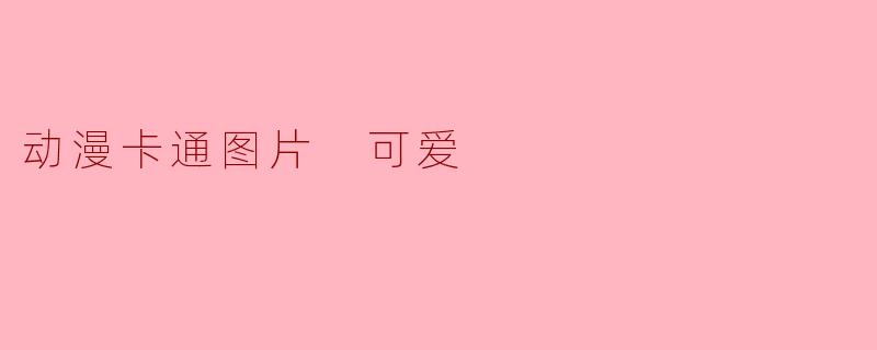 有没有推荐的可爱动漫卡通图片网站?